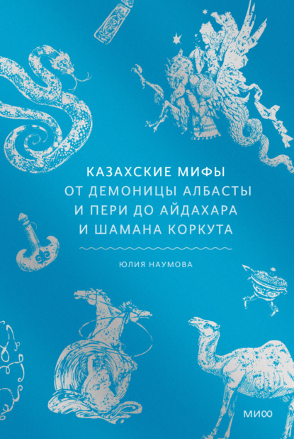 Скачать книгу Казахские мифы. От демоницы албасты и пери до айдахара и шамана Коркута