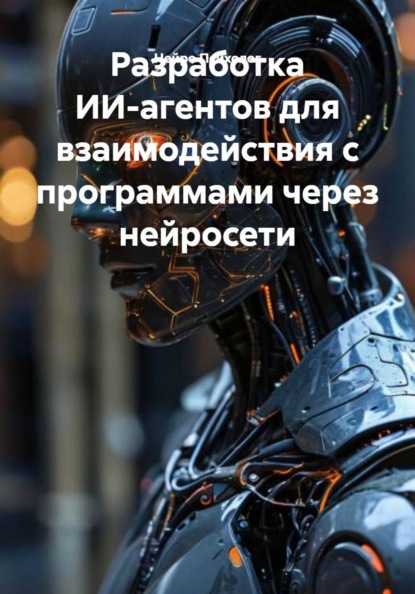 Скачать книгу Разработка ИИ-агентов для взаимодействия с программами через нейросети