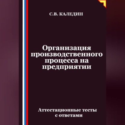 Скачать книгу Организация производственного процесса на предприятии. Аттестационные тесты с ответами