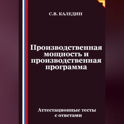 Скачать книгу Производственная мощность и производственная программа. Аттестационные тесты с ответами