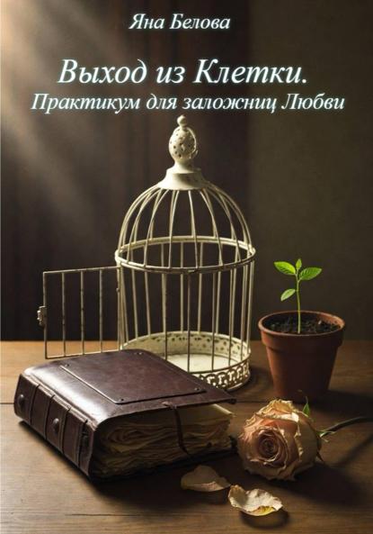 Скачать книгу ВЫХОД ИЗ КЛЕТКИ. Практикум для заложниц любви