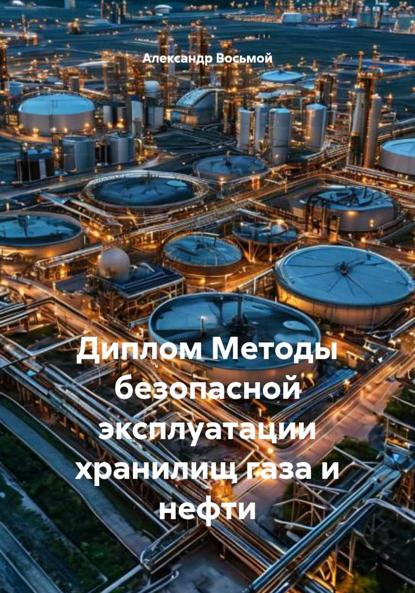 Скачать книгу Диплом Методы безопасной эксплуатации хранилищ газа и нефти