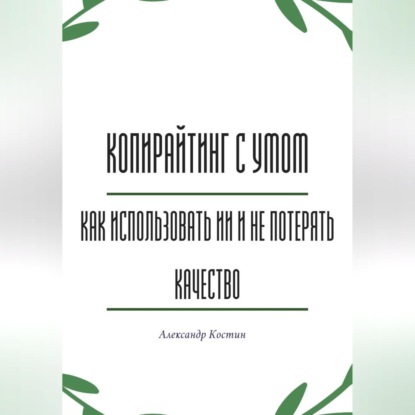 Скачать книгу Копирайтинг с умом: как использовать ИИ и не потерять качество