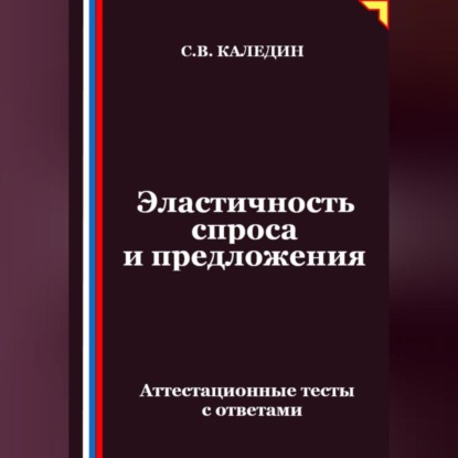 Скачать книгу Эластичность спроса и предложения. Аттестационные тесты с ответами