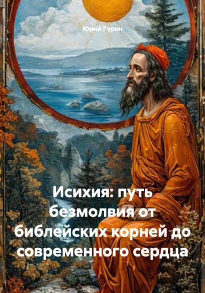 Скачать книгу Исихия: путь безмолвия от библейских корней до современного сердца