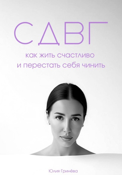 Скачать книгу СДВГ: как жить счастливо и перестать себя чинить