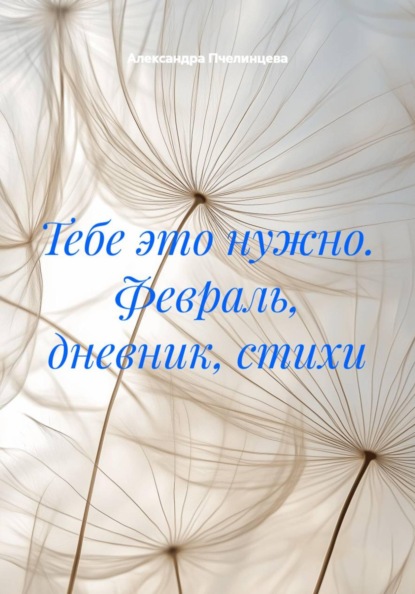 Скачать книгу Тебе это нужно. Февраль, дневник, стихи