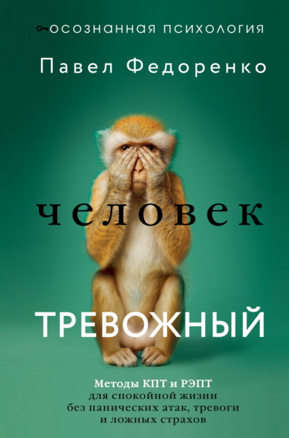 Скачать книгу Человек тревожный. Методы КПТ и РЭПТ для спокойной жизни без панических атак, тревоги и ложных страхов