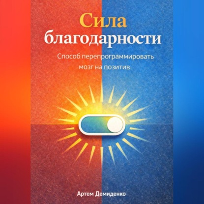 Скачать книгу Сила благодарности: Способ перепрограммировать мозг на позитив