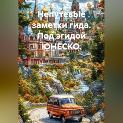 Скачать книгу НепутевЫе заметки гида. Под эгидой ЮНЕСКО.