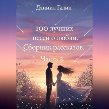 Скачать книгу 100 лучших песен о любви. Сборник рассказов. Часть 2