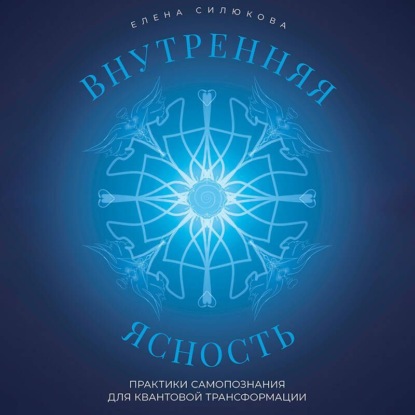 Скачать книгу Внутренняя ясность. Практики самопознания для квантовой трансформации