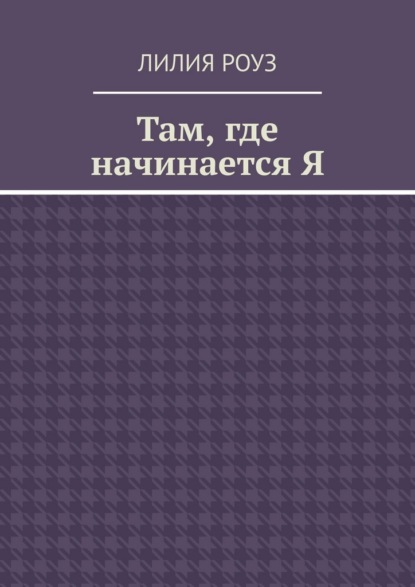 Скачать книгу Там, где начинается Я. Путь женщины к себе, внутренней свободе и целостности