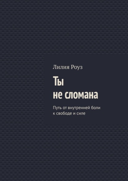 Скачать книгу Ты не сломана. Путь от внутренней боли к свободе и силе