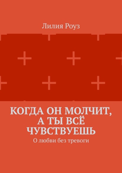 Скачать книгу Когда он молчит, а ты всё чувствуешь. О любви без тревоги