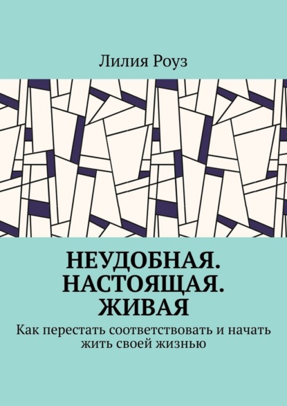 Скачать книгу Неудобная. Настоящая. Живая. Как перестать соответствовать и начать жить своей жизнью
