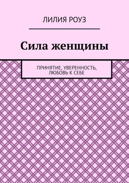 Скачать книгу Сила женщины. Принятие, уверенность, любовь к себе
