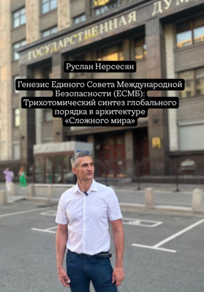 Скачать книгу Генезис Единого Совета Международной Безопасности (ЕСМБ): Трихотомический синтез глобального порядка в архитектуре «Сложного мира»