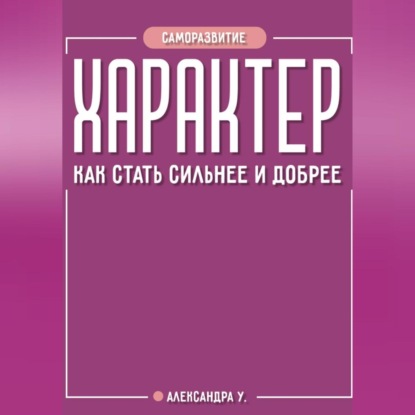 Скачать книгу ХАРАКТЕР: как стать сильнее и добрее