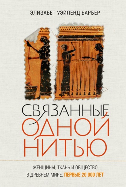 Скачать книгу Связанные одной нитью. Женщины, ткань и общество в Древнем мире. Первые 20 000 лет