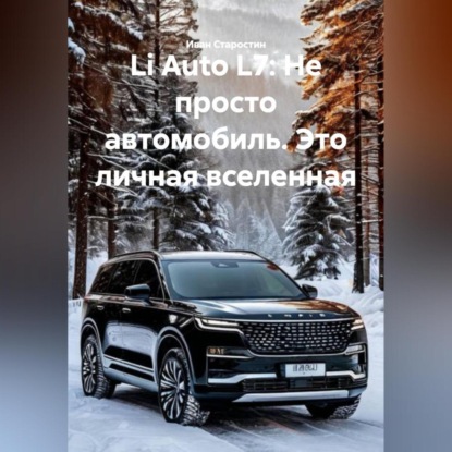 Скачать книгу Li Auto L7: Не просто автомобиль. Это личная вселенная