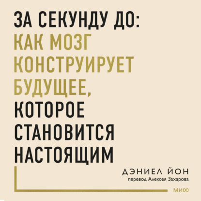 Скачать книгу За секунду до: как мозг конструирует будущее, которое становится настоящим