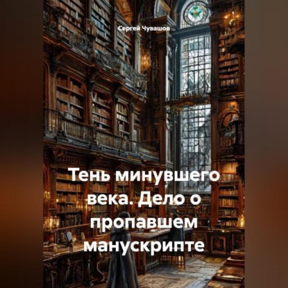 Скачать книгу Тень минувшего века. Дело о пропавшем манускрипте