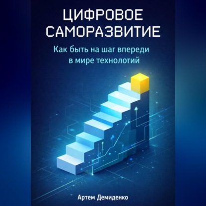 Скачать книгу Цифровое саморазвитие: Как быть на шаг впереди в мире технологий