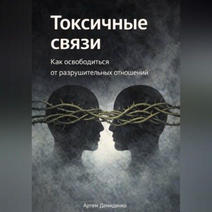 Скачать книгу Токсичные связи: Как освободиться от разрушительных отношений