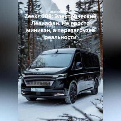Скачать книгу Zeekr 009: Электрический Левиафан. Не просто минивэн, а перезагрузка реальности