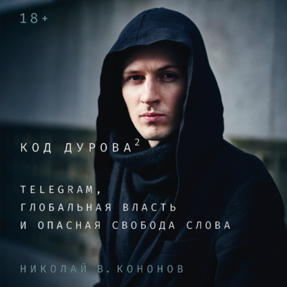 Скачать книгу Код Дурова 2: Telegram, глобальная власть и опасная свобода слова