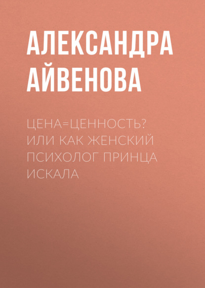 Скачать книгу Цена=Ценность? или Как женский психолог принца искала