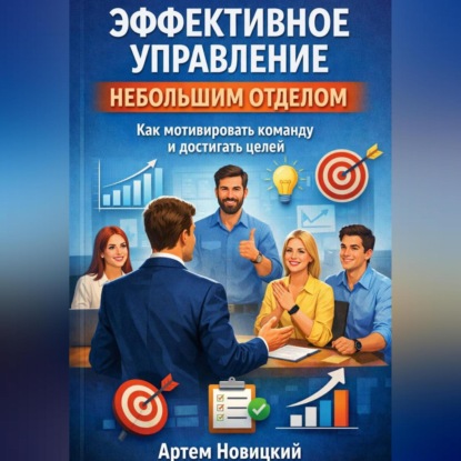 Скачать книгу Эффективное управление небольшим отделом. Как мотивировать команду и достигать целей