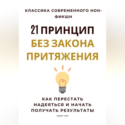 Скачать книгу 21 принцип без закона притяжения. Как перестать надеяться и начать получать результаты