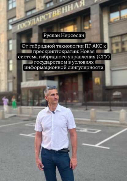 Скачать книгу От гибридной технологии ПГ-АКС к прескриптократии: Новая система гибридного управления (СГУ) государством в условиях информационной сингулярности