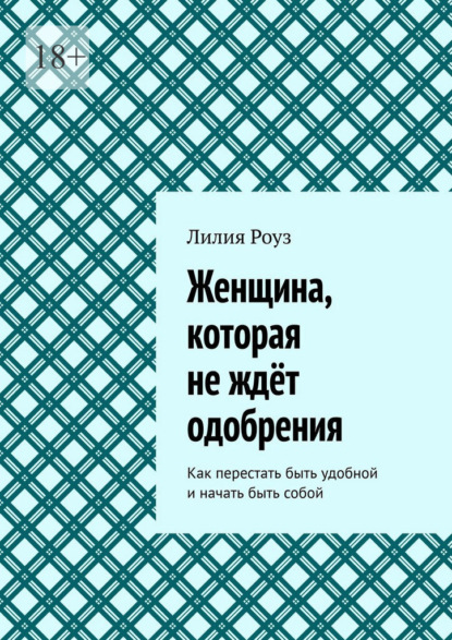 Скачать книгу Женщина, которая не ждёт одобрения. Как перестать быть удобной и начать быть собой