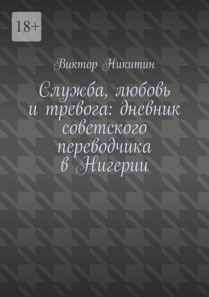 Скачать книгу Служба, любовь и тревога: дневник советского переводчика в Нигерии