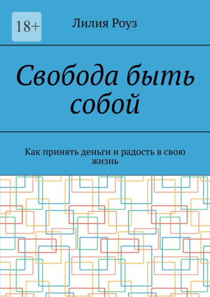 Скачать книгу Свобода быть собой. Как принять деньги и радость в свою жизнь