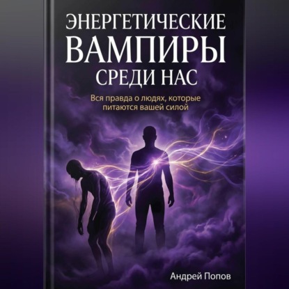 Скачать книгу Энергетические вампиры среди нас: вся правда о людях, которые питаются вашей силой