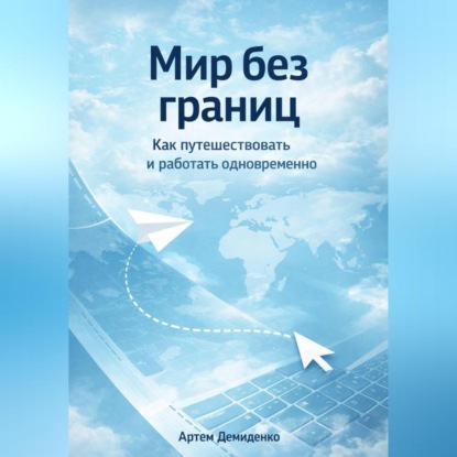 Скачать книгу Мир без границ: Как путешествовать и работать одновременно