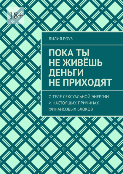 Скачать книгу Пока ты не живёшь деньги не приходят. О теле сексуальной энергии и настоящих причинах финансовых блоков