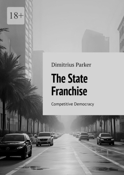 Скачать книгу The State Franchise. Competitive Democracy