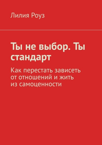 Скачать книгу Ты не выбор. Ты стандарт. Как перестать зависеть от отношений и жить из самоценности