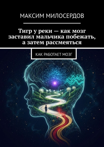 Скачать книгу Тигр у реки – как мозг заставил мальчика побежать, а затем рассмеяться. Как работает мозг