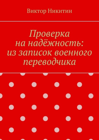 Скачать книгу Проверка на надёжность: из записок военного переводчика