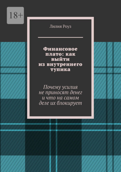 Скачать книгу Финансовое плато: как выйти из внутреннего тупика. Почему усилия не приносят денег и что на самом деле их блокирует