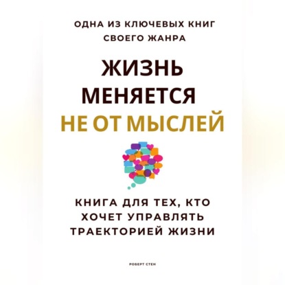 Скачать книгу Жизнь меняется не от мыслей. Книга для тех, кто хочет управлять траекторией жизни