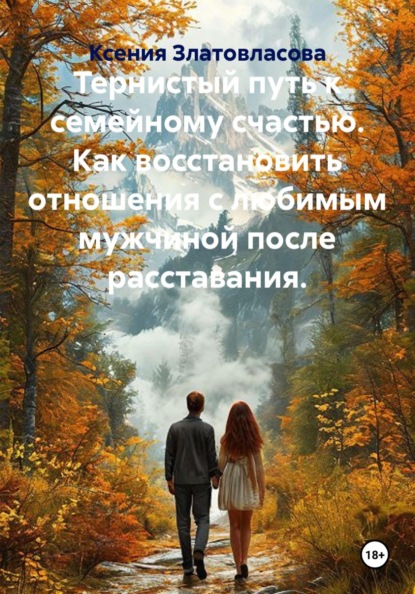 Скачать книгу Тернистый путь к семейному счастью. Как восстановить отношения с любимым мужчиной после расставания.
