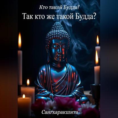 Скачать книгу Кто такой Будда? 7. Так кто же такой Будда?