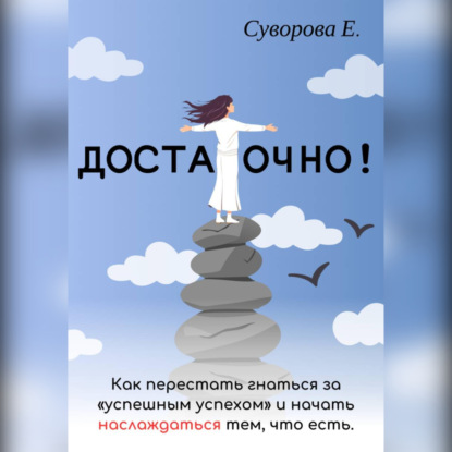 Достаточно! Как перестать гнаться за «успешным успехом» и начать наслаждаться тем, что есть.